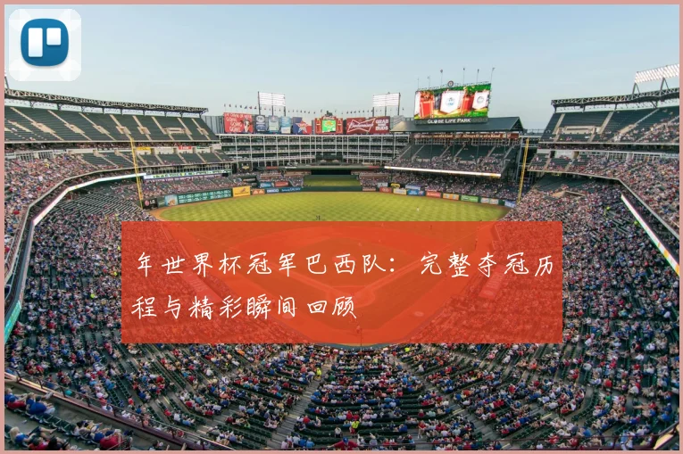 年世界杯冠军巴西队：完整夺冠历程与精彩瞬间回顾
